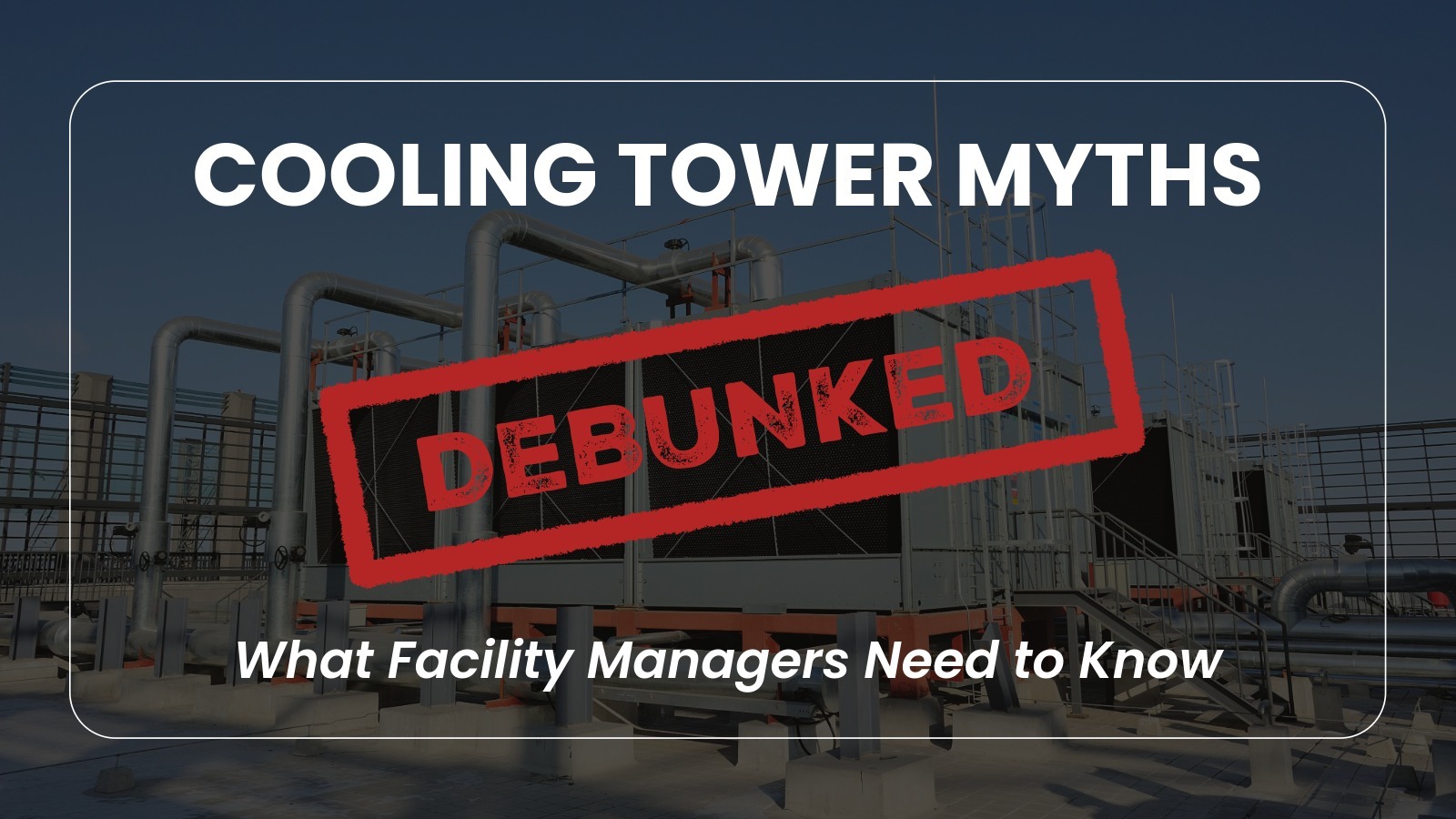 Cooling Tower Maintenance Myths That Cost Facilities Time and Money